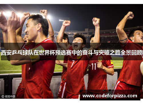 西安乒乓球队在世界杯预选赛中的奋斗与突破之路全景回顾