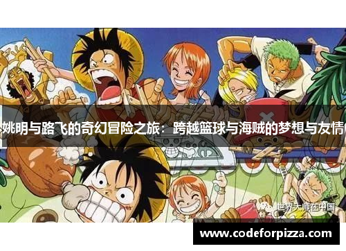姚明与路飞的奇幻冒险之旅：跨越篮球与海贼的梦想与友情