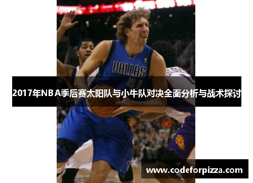 2017年NBA季后赛太阳队与小牛队对决全面分析与战术探讨