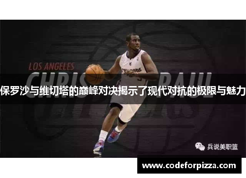 保罗沙与维切塔的巅峰对决揭示了现代对抗的极限与魅力